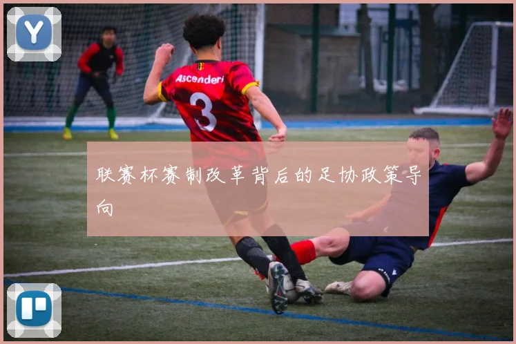联赛杯赛制改革背后的足协政策导向