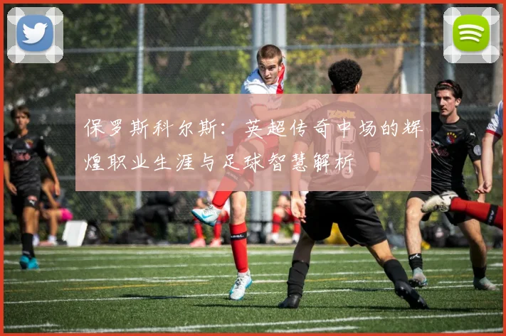 保罗斯科尔斯：英超传奇中场的辉煌职业生涯与足球智慧解析