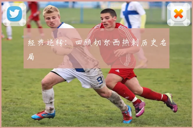 经典逆转：回顾切尔西热刺历史名局