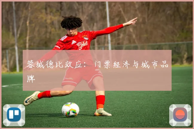 蓉城德比效应：门票经济与城市品牌