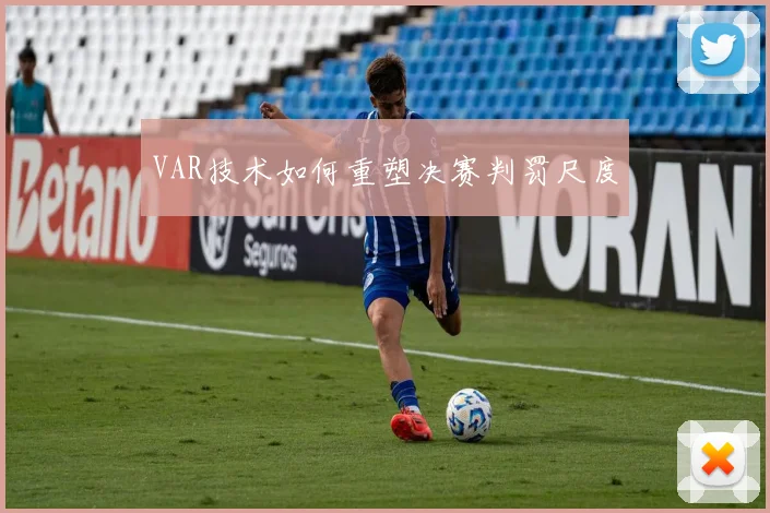 VAR技术如何重塑决赛判罚尺度